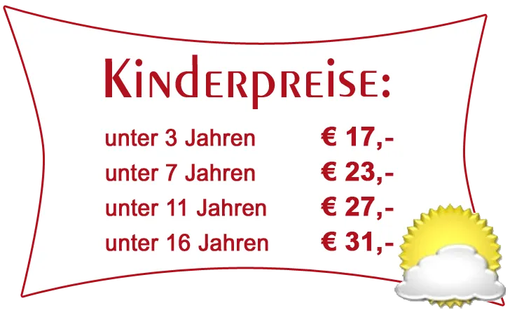 Kinderpreise: unter 3 Jahren € 17,- unter 7 Jahren € 23,- unter 11 Jahren € 27,- unter 16 Jahren € 31,-